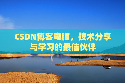 CSDN博客电脑，技术分享与学习的最佳伙伴